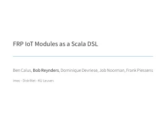 FRP IoT Modules as a Scala DSL BenCalus, BobReynders , DominiqueDevriese, Job Noorman,