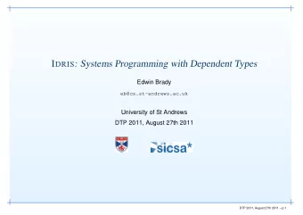I DRIS : Systems Programming with Dependent Types  Edwin Brady  eb@cs.st-andrews.ac.uk  University