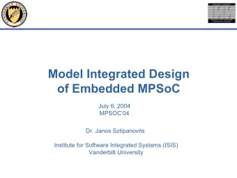 Model Integrated Design  of Embedded MPSoC  July 6, 2004  MPSOC04  Dr. Janos Sztipanovits