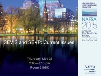 SEVIS and SEVP: Current Issues  Thursday, May 28  2:003:15 pm  Room 210BC  Presenters  Louise M.