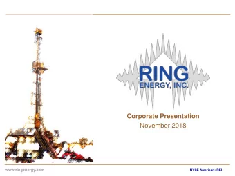 Corporate Presentation  November 2018 www.ringenergy.com OTCQX:RNGE  www.ringenergy.com