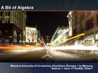 A Bit of Algebra  Massive Amounts of In-memory Key/Value Storage + In-Memory Search + Java == NoSQL