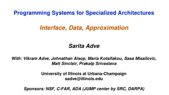 Interface, Data, Approximation  Sarita Adve  With: Vikram Adve, Johnathan Alsop, Maria Kotsifakou,