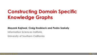 Constructing Domain Specific  Knowledge Graphs  Mayank Kejriwal, Craig Knoblock and Pedro Szekely