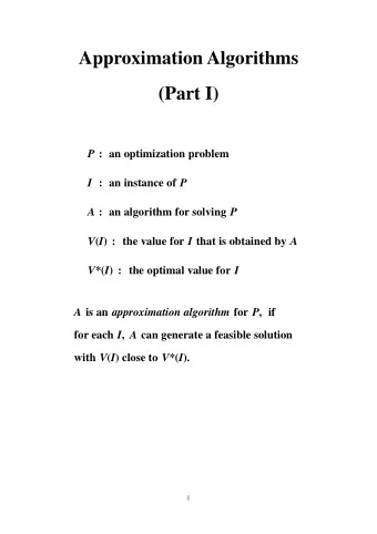 Approximation Algorithms  (Part I) P : an optimization problem I : an instance of P A : an