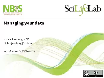Managing your data  Niclas Jareborg, NBIS  niclas.jareborg@nbis.se  Introduction to NGS course