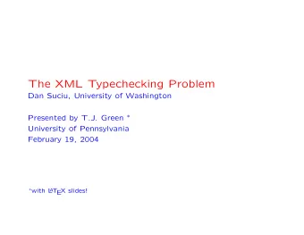 The XML Typechecking Problem  Dan Suciu, University of Washington Presented by T.J. Green