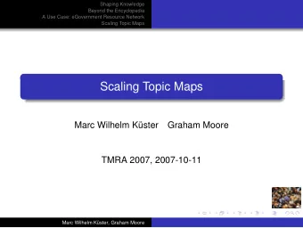 Scaling Topic Maps  Marc Wilhelm Kster  Graham Moore  TMRA 2007, 2007-10-11  Marc Wilhelm