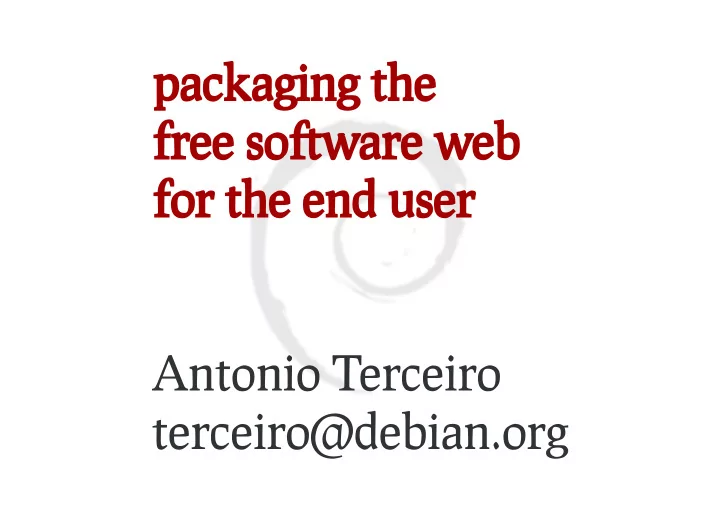 packaging the free so ware web for the end user antonio