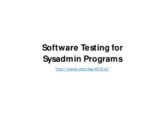 Software Testing for  Sysadmin Programs  http:/ / menlo.com/ lisa-2015/s7/  apology &amp;