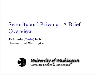 Security and Privacy:  A Brief  Overview  Tadayoshi (Yoshi) Kohno  University of Washington