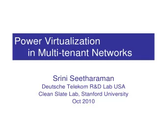 Power Virtualization  in Multi-tenant Networks  Srini Seetharaman  Deutsche Telekom R&amp;D Lab USA
