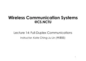 Wireless Communication Systems  @CS.NCTU  Lecture 14: Full-Duplex Communications Instructor: Kate