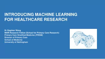 INTRODUCING MACHINE LEARNING  FOR HEALTHCARE RESEARCH  Dr Stephen Weng  NIHR Research Fellow