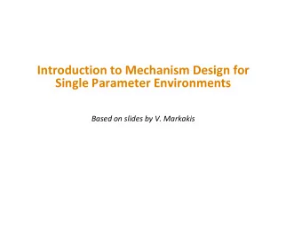 Introduction to Mechanism Design for  Single Parameter Environments  Based on slides by V. Markakis