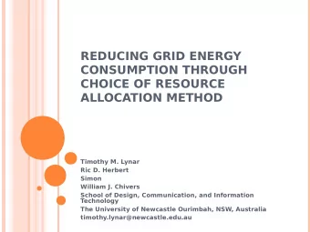 REDUCING GRID ENERGY  CONSUMPTION THROUGH  CHOICE OF RESOURCE  ALLOCATION METHOD  Timothy M. Lynar