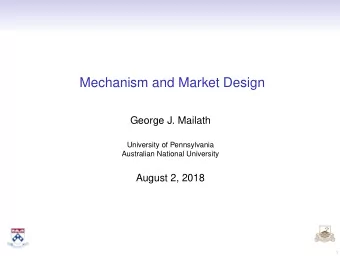 Mechanism and Market Design  George J. Mailath  University of Pennsylvania  Australian National