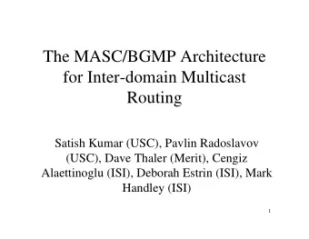 The MASC/BGMP Architecture  for Inter-domain Multicast  Routing  Satish Kumar (USC), Pavlin