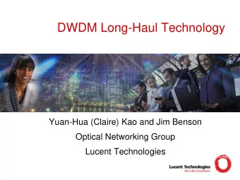 DWDM Long-Haul Technology  Yuan-Hua (Claire) Kao and Jim Benson  Optical Networking Group  Lucent