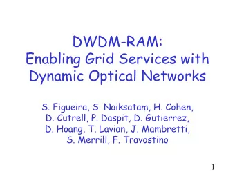 DWDM-RAM:  Enabling Grid Services with  Dynamic Optical Networks  S. Figueira, S. Naiksatam, H.