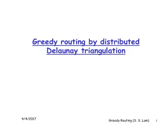 Greedy routing by distributed  D l  Delaunay triangulation  t i  l ti  4/4/2017  Greedy Routing (S.