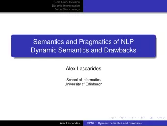 Semantics and Pragmatics of NLP  Dynamic Semantics and Drawbacks  Alex Lascarides  School of