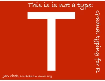 T  Gradual typing for R Jan Vitek, Northeastern University  Types enhance productivity  The Iron