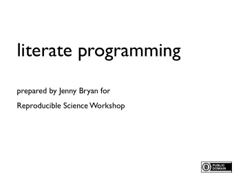 literate programming  prepared by Jenny Bryan for  Reproducible Science Workshop  how to organize