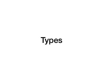 Types  Dynamic types  Types are broken down into many categories  Static types  Duck typing