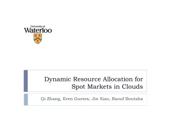 Dynamic Resource Allocation for  Spot Markets in Clouds  Qi Zhang, Eren Gurses, Jin Xiao, Raouf