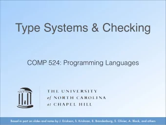 Type Systems &amp; Checking  COMP 524: Programming Languages  Based in part on slides and notes by