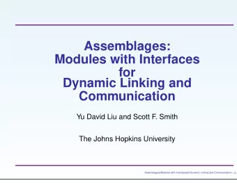 Assemblages:  Modules with Interfaces  for  Dynamic Linking and  Communication  Yu David Liu and