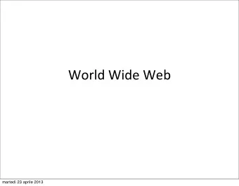 World  Wide  Web    marted 23 aprile 2013  The  World  Wide  Web  and  the