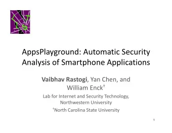 AppsPlayground: Automatic Security Analysis of Smartphone Applications Vaibhav Rastogi , Yan Chen,