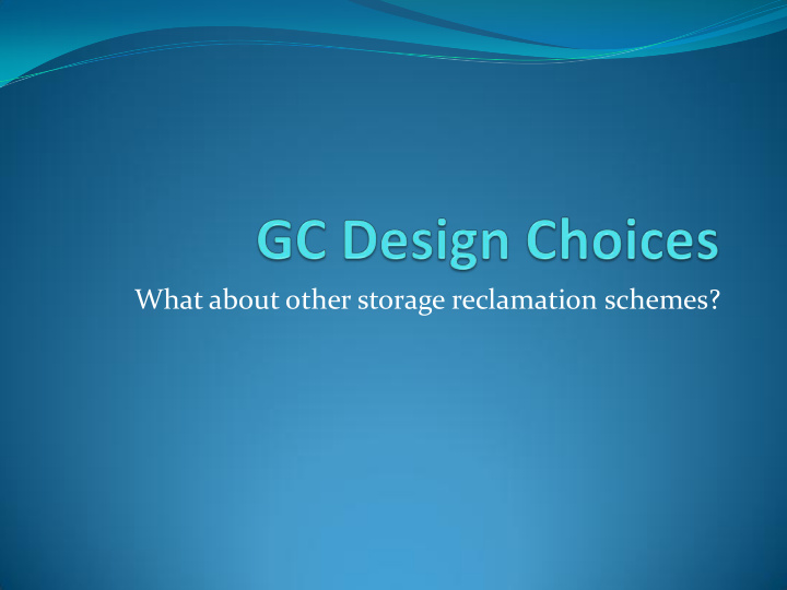 what about other storage reclamation schemes memory