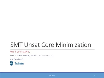 SMT Unsat Core Minimization  OFER GUTHMANN,  OFER STRICHMAN, ANNA TRO STANETSKI  FMCAD2016  1  SMT