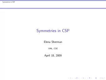 Symmetries in CSP  Elena Sherman  UNL, CSE  April 18, 2009  Symmetries in CSP  Table of contents
