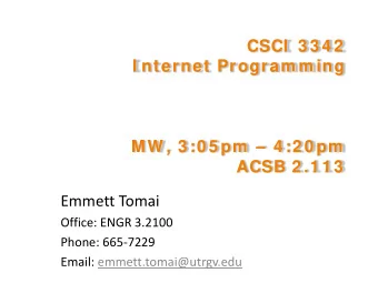 CSCI  3 3 4 2  I nternet Program m ing  MW , 3 :0 5 pm    4 :2 0 pm  ACSB 2 .1 1 3  Emmett Tomai