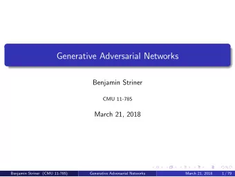 Generative Adversarial Networks  Benjamin Striner  CMU 11-785  March 21, 2018  Benjamin Striner