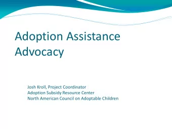 Adoption Assistance  Advocacy  Josh Kroll, Project Coordinator  Adoption Subsidy Resource Center