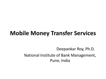 Mobile Money Transfer Services  Deepankar Roy, Ph.D.  National Institute of Bank Management,  Pune,