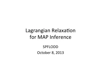 Lagrangian  Relaxa,on      for  MAP  Inference    SPFLODD    October  8,