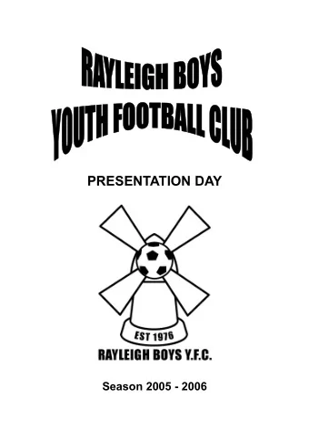 PRESENTATION DAY  Season 2005 - 2006  Rayleigh Boys YFC  Chairmans Report  I would like to