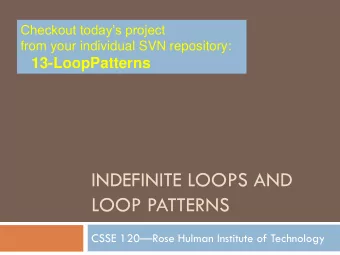 LOOP PATTERNS CSSE 120  Rose Hulman Institute of Technology  Outline  Return Exam 1 and