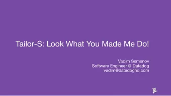 Tailor-S: Look What You Made Me Do!  Vadim Semenov  Software Engineer @ Datadog