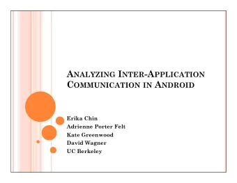 A NALYZING I NTER -A PPLICATION C OMMUNICATION IN A NDROID  Erika Chin  Adrienne Porter Felt  Kate