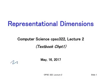 Re  Repr  presentational Di  Dimen  ensions  Com  omputer Science c  cpsc  sc322, Lecture 2  2  (Te