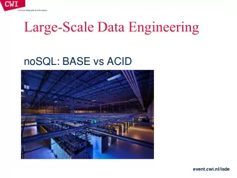 Large-Scale Data Engineering  noSQL: BASE vs ACID  event.cwi.nl/lsde  THE NEED FOR SOMETHING