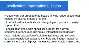 Localization, internationalization  Often want our product to be usable in wide range of