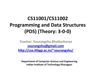 CS11001/CS11002  Programming and Data Structures (PDS) (Theory: 3-0-0)  Teacher: Sourangshu